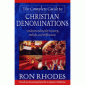 The Complete Guide to Christian Denominations: Understanding the History, Beliefs, and Differences By Ron Rhodes 